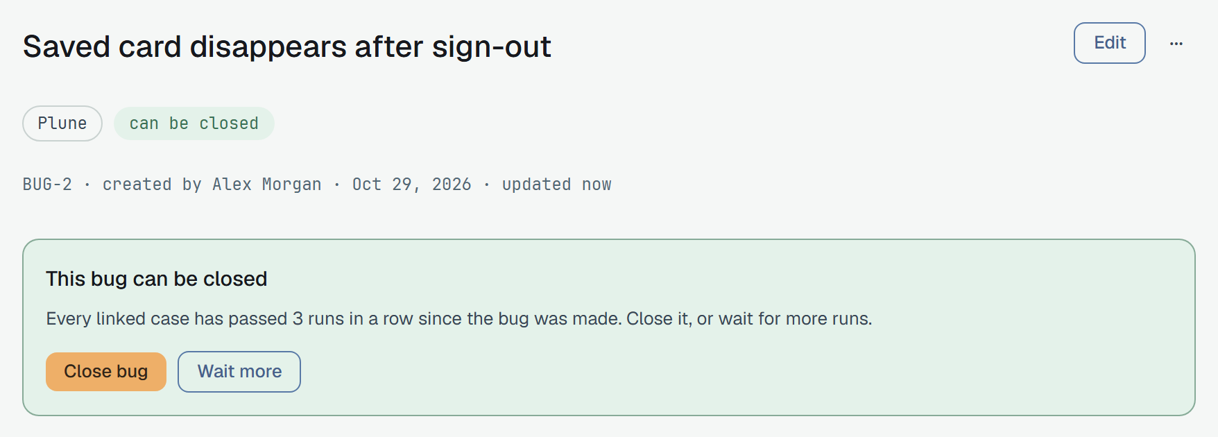 The head of BUG-2, Saved card disappears after sign-out, marked can be closed, and the panel This bug can be closed: Every linked case has passed 3 runs in a row since the bug was made. Close it, or wait for more runs., with the buttons Close bug and Wait more.