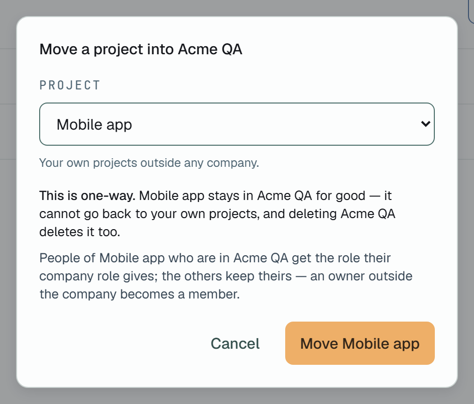 The Move a project into Acme QA dialog: Project — Mobile app, with the hint Your own projects outside any company.; This is one-way. Mobile app stays in Acme QA for good — it cannot go back to your own projects, and deleting Acme QA deletes it too.; People of Mobile app who are in Acme QA get the role their company role gives; the others keep theirs — an owner outside the company becomes a member.; Cancel and Move Mobile app.
